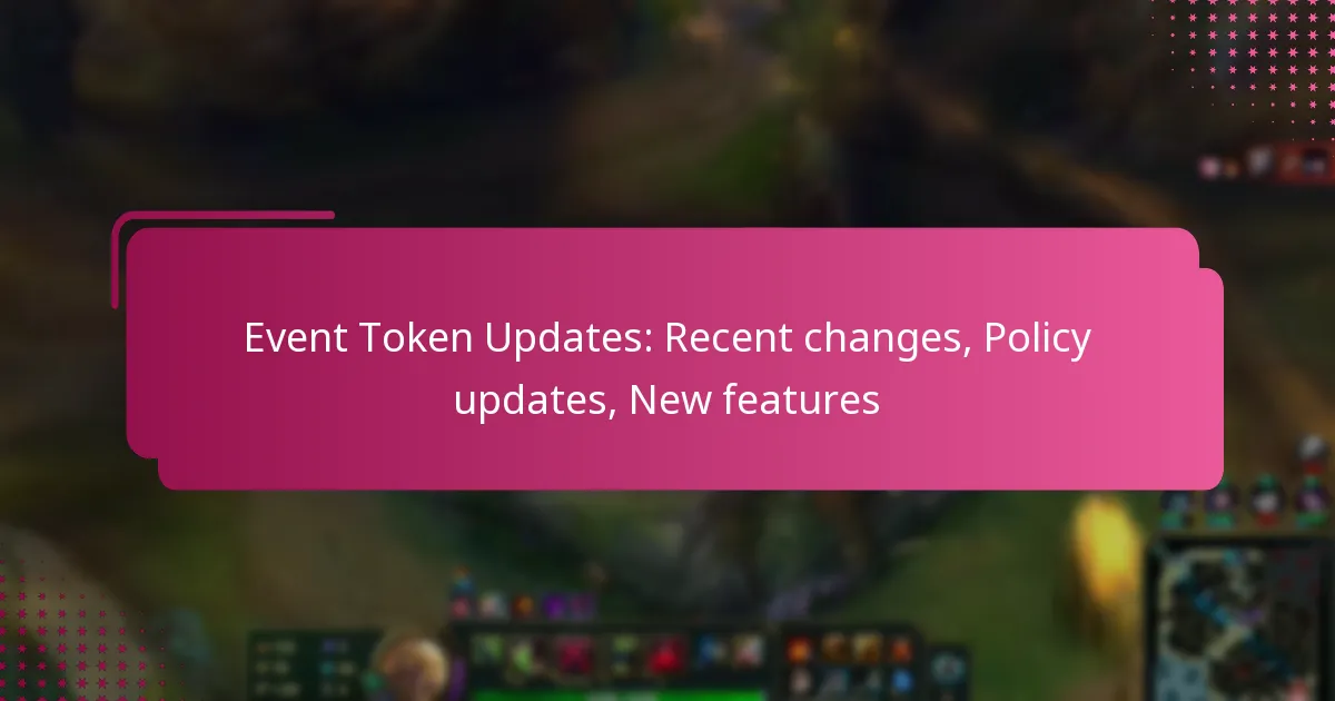 Event Token Updates: Recent changes, Policy updates, New features