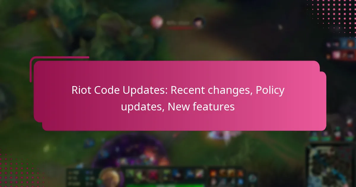 Riot Code Updates: Recent changes, Policy updates, New features